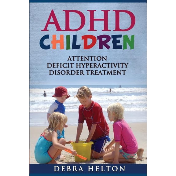 ADHD Children: Attention Deficit Hyperactivity Disorder Treatment