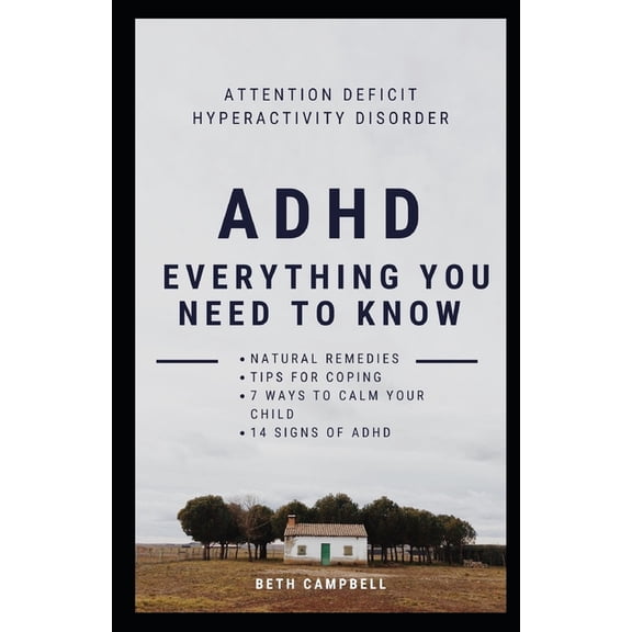 ADHD: Everything you need to know: Attention Deficit Hyperactivity Disorder; Natural Remedies; Tips for Coping; 7 Ways to Calm your Child, 14 Signs of ADHD (Paperback)