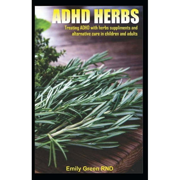 ADHD Herbs: Treating ADHD with herbs suppliments and alternative cure in children and adults (Paperback)