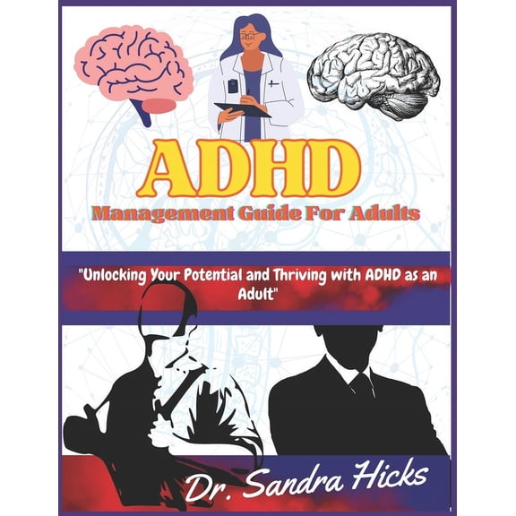 ADHD Management Guide for adults: "Unlocking Your Potential and Thriving with ADHD as an Adult" (Paperback)