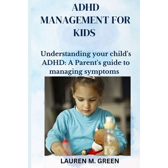 ADHD Management for Kids: Understanding Your Child's ADHD: A Parent's Guide to Managing Symptoms