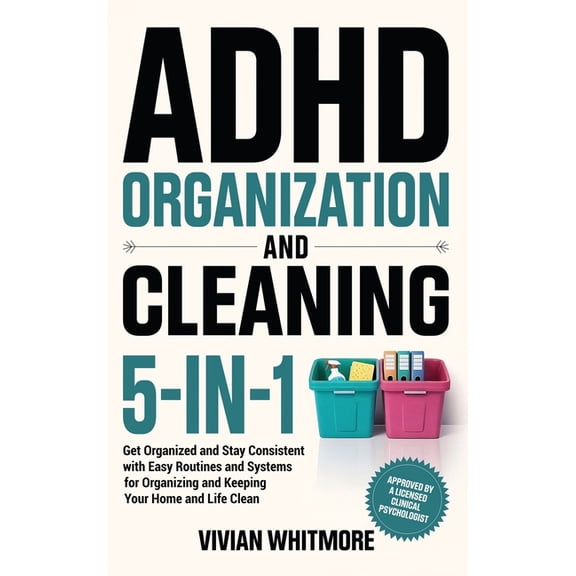 ADHD Organization and Cleaning 5-in-1: Get Organized and Stay Consistent with Easy Routines and Systems for Organizing a, (Hardcover)
