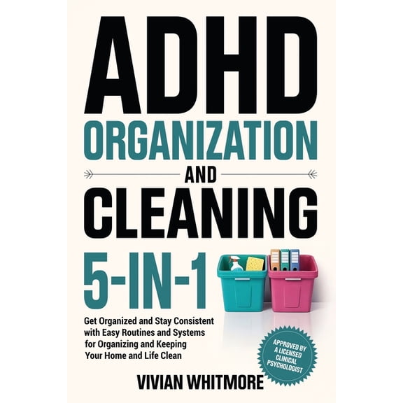 ADHD Organization and Cleaning 5-in-1: Get Organized and Stay Consistent with Easy Routines and Systems for Organizing a, (Paperback)