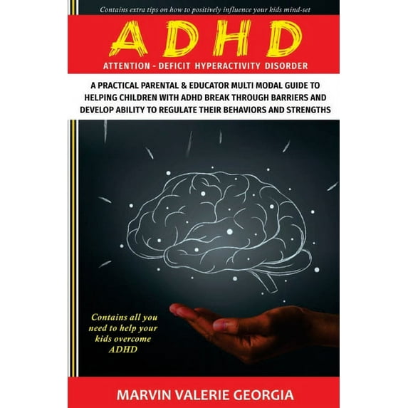 ADHD: A Practical Parental & Educator Multimodal Guide to Helping Children with ADHD Break Through Barriers and Develop Ability to Regulate their Behaviors and Strengths (Paperback)