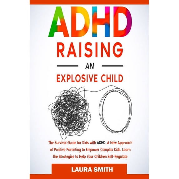 ADHD - Raising an Explosive Child: A New Approach of Positive Parenting to Empower Complex Kids. Learn the Strategies to, (Paperback)