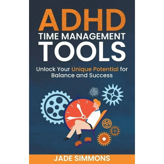 ADHD Time Management Tools: Unlock Your Unique Potential for Balance and Success, (Paperback)