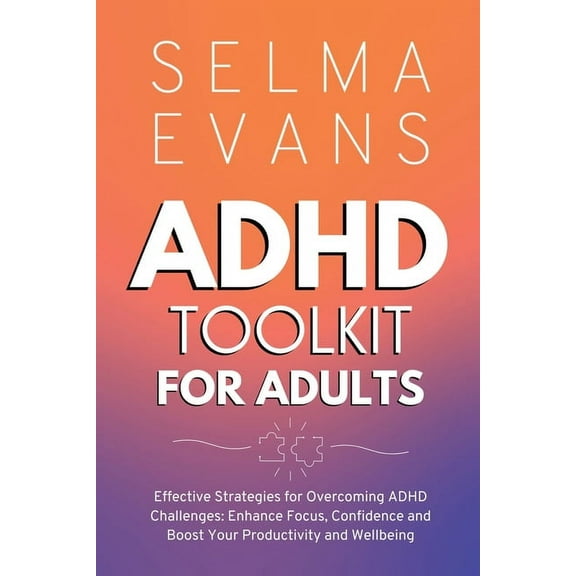 ADHD Toolkit for Adults: Effective Strategies for Overcoming ADHD Challenges: Enhance Focus, Confidence and Boost Your P, (Paperback)