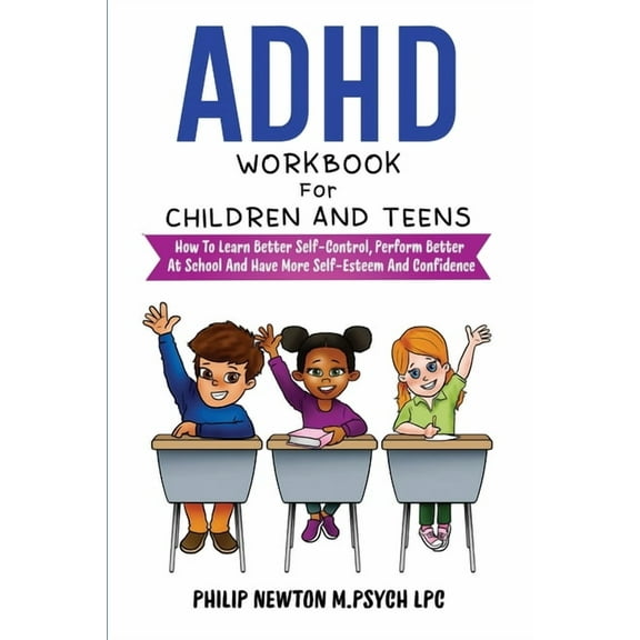 ADHD Workbook For Children And Teens: How To Learn Better Self-Control, Perform Better At School And Have More Self-Esteem And Confidence (Paperback)