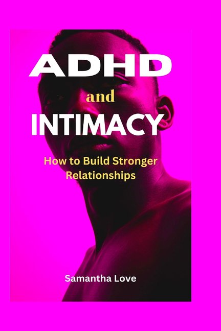 ADHD and Intimacy: How to Build Stronger Relationships (Paperback)
