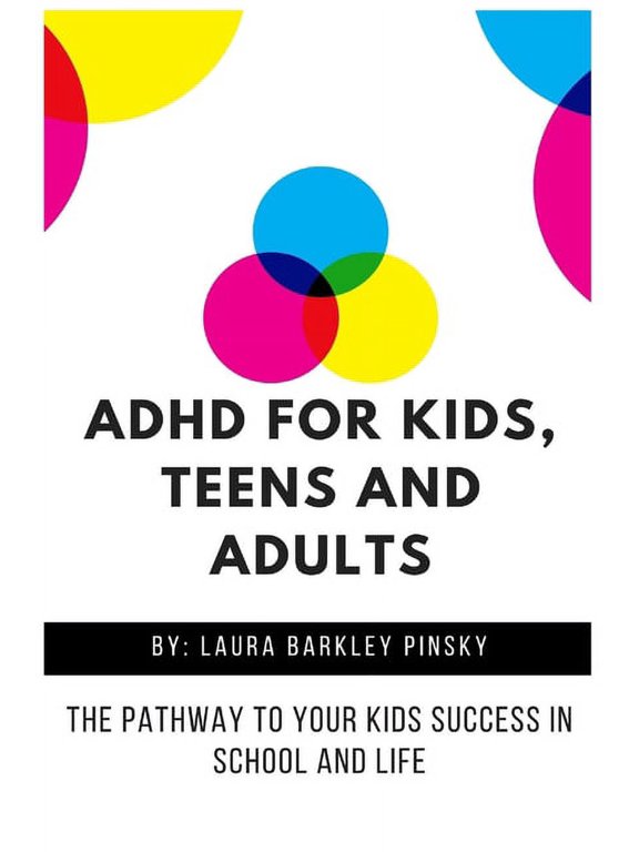 ADHD for Kids, Teens and Adults: The Pathway to Your kids Success in School and Life, (Paperback)