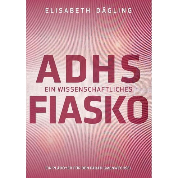 ADHS - Ein wissenschaftliches Fiasko: Ein Plädoyer für den Paradigmenwechsel, (Paperback)