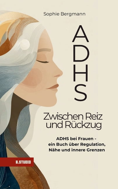 ADHS - Zwischen Reiz und RÃ¼ckzug: ADHS bei Frauen - Masking, emotionale Ãberforderung, Beziehungen und Selbstregulation , (Paperback)