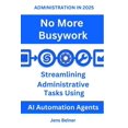 thumbnail image 1 of AI Automation Agents ADMINISTRATION IN 2025 No More Busywork: Streamlining Administrative Tasks Using AI Automation Agents, (Paperback), 1 of 1