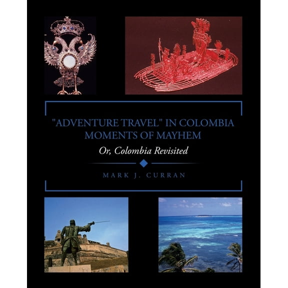 "ADVENTURE TRAVEL" IN COLOMBIA - MOMENTS OF MAYHEM: Or, Colombia Revisited