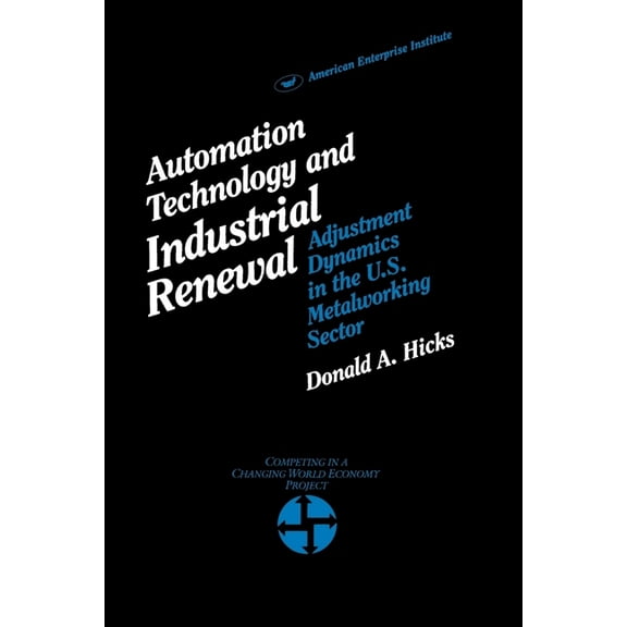 AEI Studies Automation Technology and Industrial Renewal:: Adjustment Dynamics in the Metalworking Sector, Book 440, (Paperback)