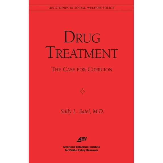 AEI Studies in Social Welfare Policy: Drug Treatment: The Case for Coercion (Aei Studies in Social Welfare Policy) (Paperback)