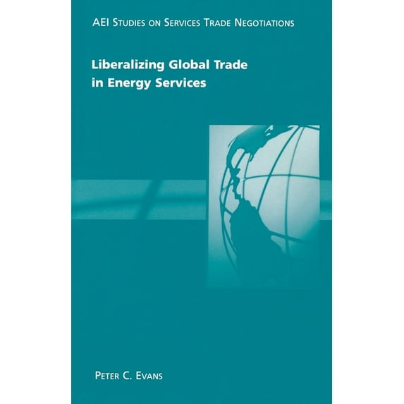 AEI Studies on Services Trade Negotiations: Liberalizing Global Trade in Energy Services (Paperback)