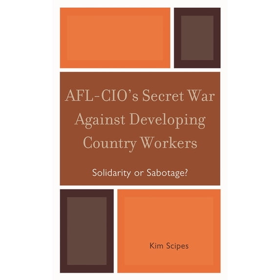 AFL-CIO's Secret War against Developing Country Workers: Solidarity or Sabotage?, (Hardcover)