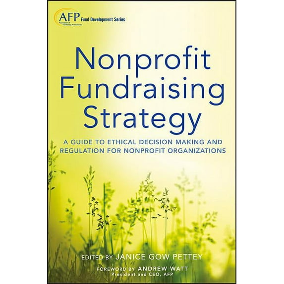AFP/Wiley Fund Development Nonprofit Fundraising Strategy, + Website: A Guide to Ethical Decision Making and Regulation for Nonprofit Organizations, Book 204, (Hardcover)