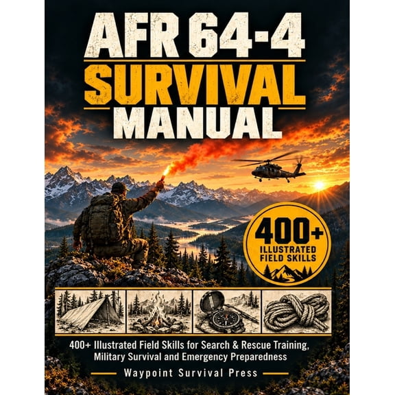 AFR 64-4 Survival Manual: 400+ Illustrated Field Skills for Search & Rescue Training, Military Survival and Emergency Pr, (Paperback)