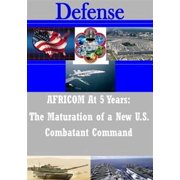 AFRICOM At 5 Years The Maturation of a New U.S. Combatant Command Paperback by U S Department of Defense