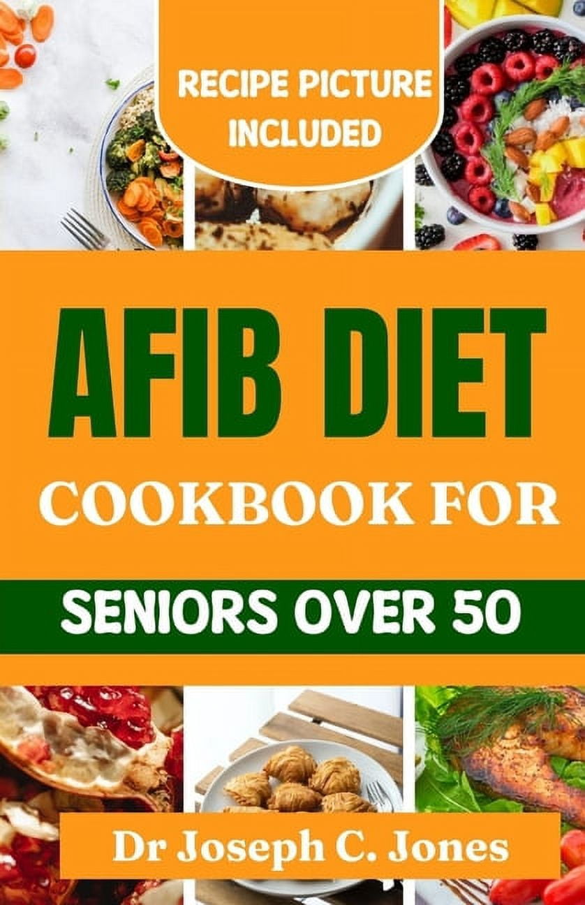 AFib diet cookbook for seniors over 50: Complete beginners guide with ...