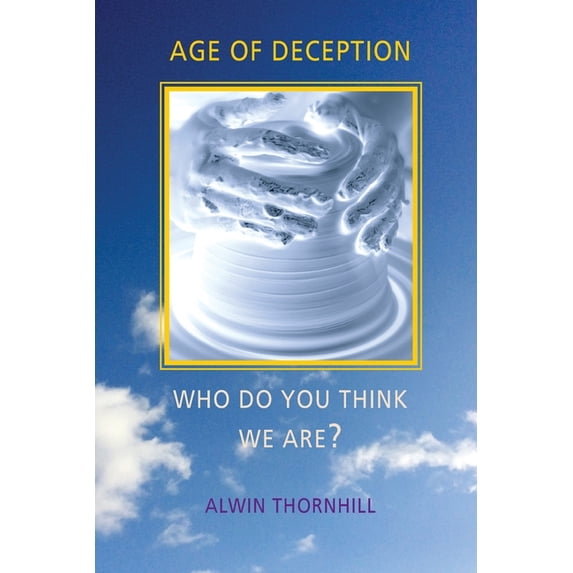 AGE OF DECEPTION WHO DO YOU THINK WE ARE? Paperback 1838042504 9781838042509 Alwin Thornhill