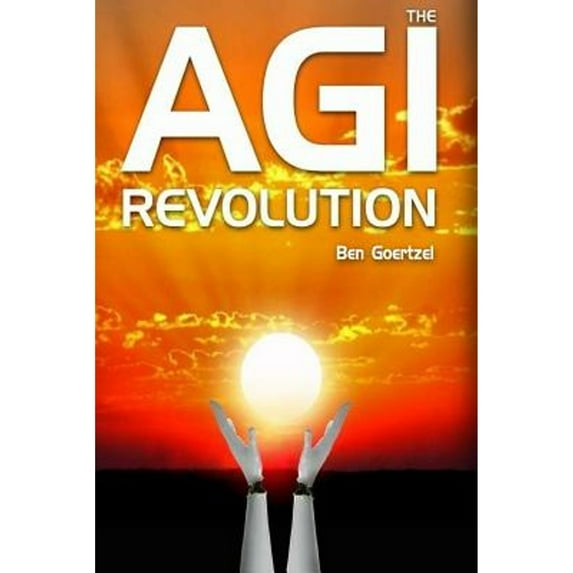 Pre-Owned AGI Revolution: An Inside View of the Rise of Artificial General Intelligence (Paperback) 0692756876 9780692756874