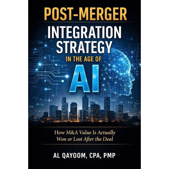 AI Advantage Post-Merger Integration Strategy in the Age of AI: How M&A Value Is Actually Won or Lost After the Deal, Book 13, (Paperback)