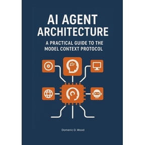 AI Agent Architecture: A Practical Guide to the Model Context Protocol, (Paperback)