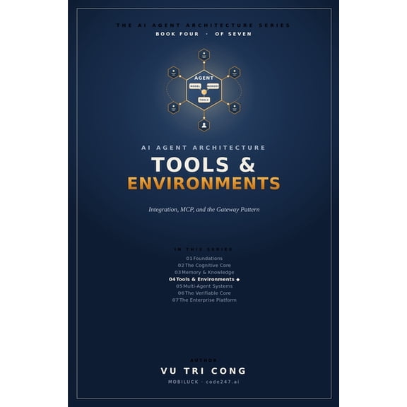 The AI Agent Architecture AI Agent Architecture: Tools & Environments: Integration, MCP, and the Gateway Pattern - Effect Catalogues, Tool Registr, Book 4, (Paperback)