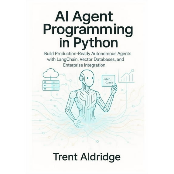 AI Agent Programming in Python : Build Production-Ready Autonomous Agents with LangChain, Vector Databases, and Enterprise Integration (Paperback)