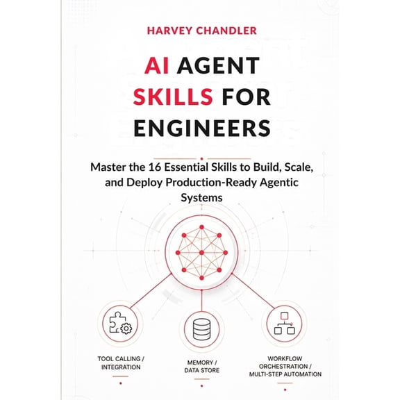 AI Agents Made Easy from Scratch AI Agent Skills for Engineers: Master the 16 Essential Skills to Build, Scale, and Deploy Production-Ready Agentic Syste, (Paperback)