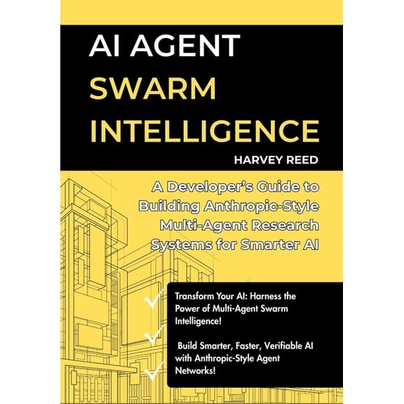 AI Agent Swarm Intelligence: A Developer's Guide to Building Anthropic-Style Multi-Agent Research Systems for Smart, (Paperback)