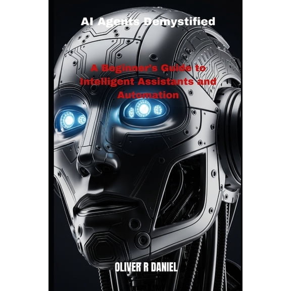 Agent AI AI Agents Demystified: A Beginner's Guide to Intelligent Assistants and Automation, Book 1, (Paperback)