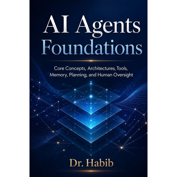 AI Agents Foundations: Core Concepts, Architectures, Tools, Memory, Planning, and Human Oversight, (Paperback)