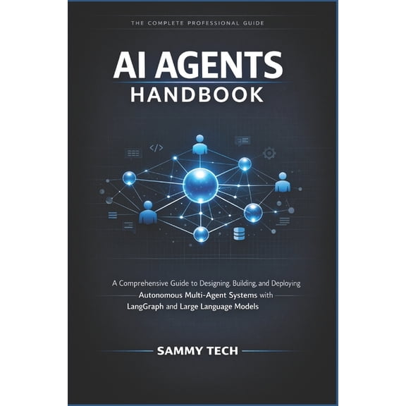 AI Agents Handbook: A Comprehensive Guide to Designing, Building, and Deploying Autonomous Multi-Agent Systems with Lang, (Paperback)