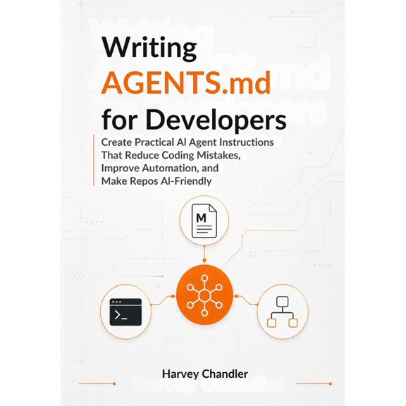 AI Agents Made Easy from Scratch Writing AGENTS.md for Developers: Create Practical AI Agent Instructions That Reduce Coding Mistakes, Improve Automation, (Paperback)