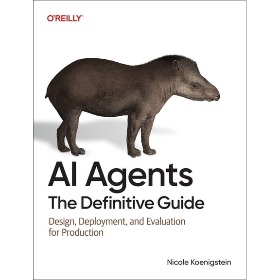 AI Agents: The Definitive Guide: Design, Deployment, and Evaluation for Production, (Paperback)