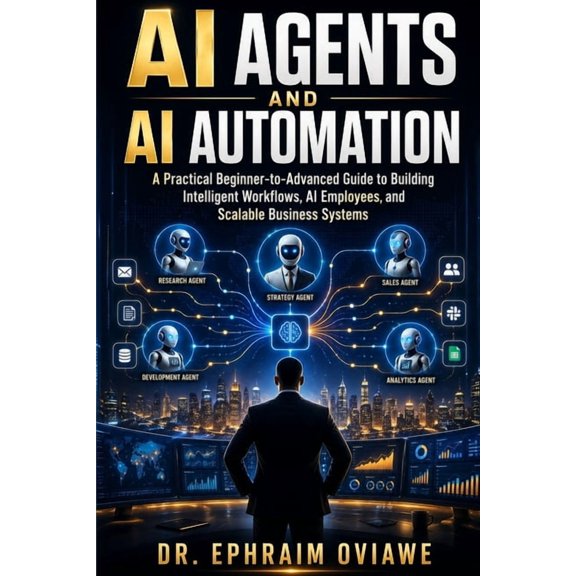 AI Agents and AI Automation: A Practical Beginner-to-Advanced Guide to Building Intelligent Workflows, AI Employees, and, (Paperback)