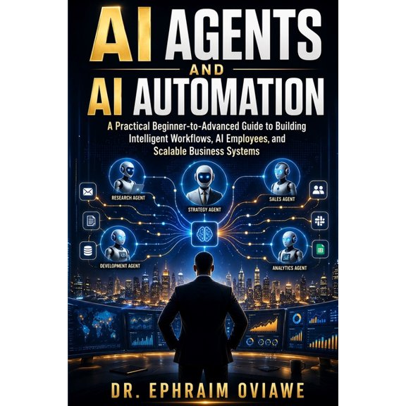 AI Agents and AI Automation: A Practical Beginner-to-Advanced Guide to Building Intelligent Workflows, AI Employees, and, (Paperback)