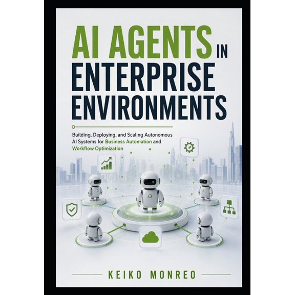 AI Agents in Enterprise Environments: Building, Deploying, and Scaling Autonomous AI Systems for Business Automation and, (Paperback)