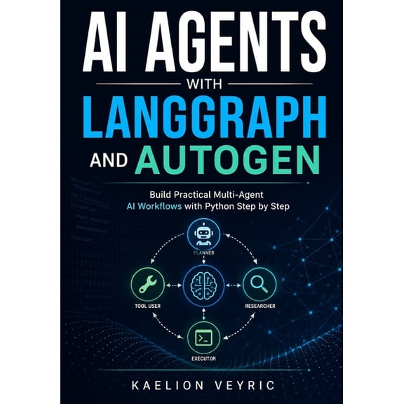 AI Agents with LangGraph and AutoGen: Build Practical Multi-Agent AI Workflows with Python Step by Step, (Paperback)