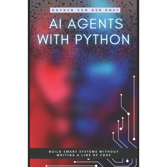 AI Agents AI Agents with Python: Build Autonomous Systems That Think, Learn, and Act, Book 1, (Paperback)