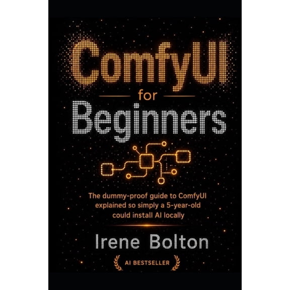 AI & Animation Tutorials ComfyUI for Beginners: The dummy-proof guide to ComfyUI explained so simply a 5-year-old could install AI locally, Book 2, (Paperback)