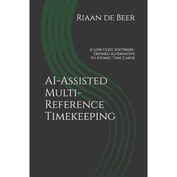 AI-Assisted Multi-Reference Timekeeping: A Low-Cost, Software-Defined Alternative to Atomic Time Cards, (Paperback)
