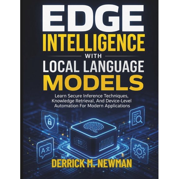 AI Assisted Programming and Prompting Gu Edge Intelligence with Local Language Models: Learn Secure Inference Techniques, Knowledge Retrieval, And Device-Level A, Book 6, (Paperback)