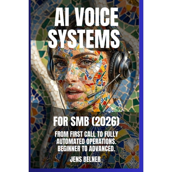 AI Automation Agents AI Voice Systems for SMBs (2026): From First Call to Fully Automated Operations. Beginner to Advanced., (Paperback)