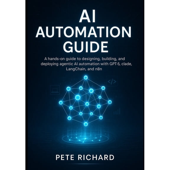 AI Automation Guide: A hands-on guide to designing, building, and deploying agentic AI automation with GPT-5, Claude, La, (Paperback)
