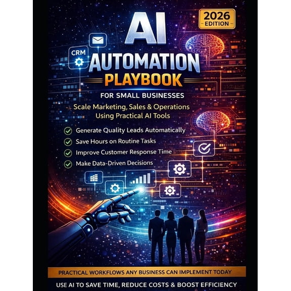 AI Automation Playbook for Small Businesses (2026 Edition): How to Automate Marketing, Sales, Operations, Hiring, and Cu, (Paperback)